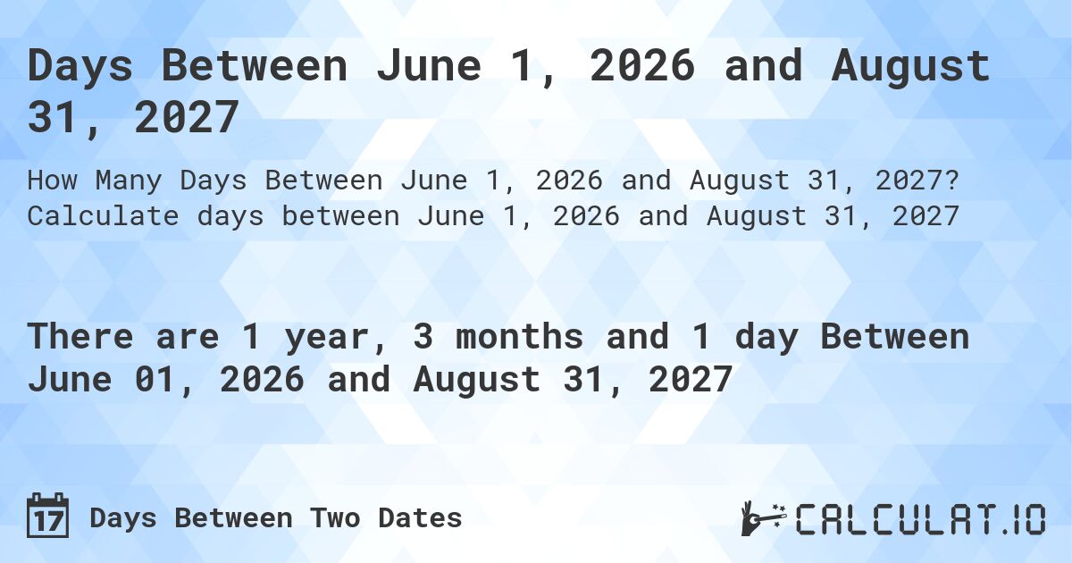 Days Between June 1, 2026 and August 31, 2027. Calculate days between June 1, 2026 and August 31, 2027