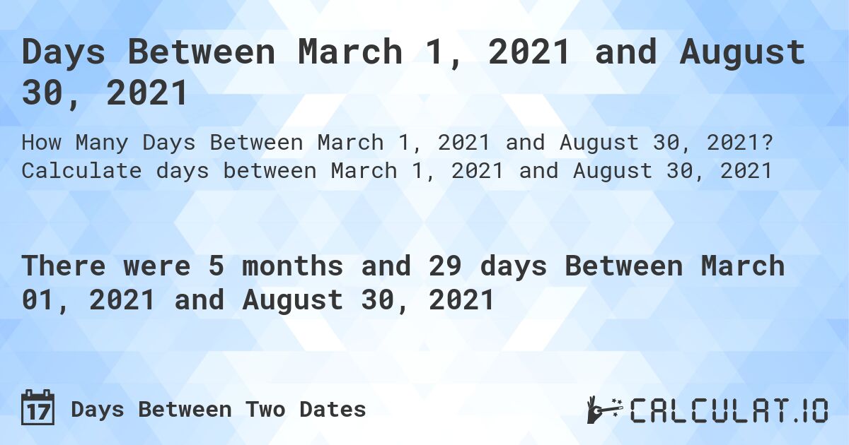 Days Between March 1, 2021 and August 30, 2021. Calculate days between March 1, 2021 and August 30, 2021