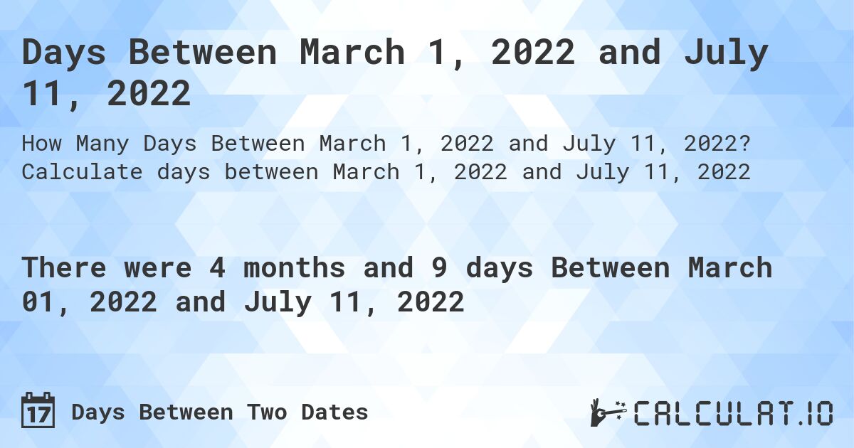 Days Between March 1, 2022 and July 11, 2022. Calculate days between March 1, 2022 and July 11, 2022