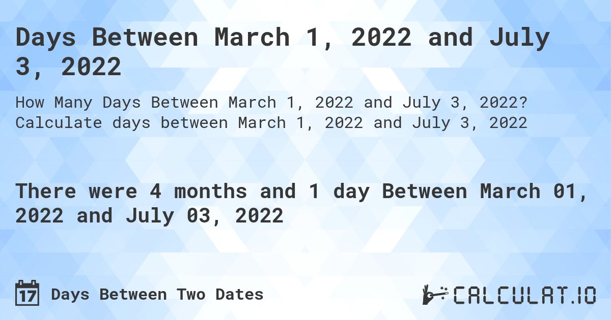 Days Between March 1, 2022 and July 3, 2022. Calculate days between March 1, 2022 and July 3, 2022
