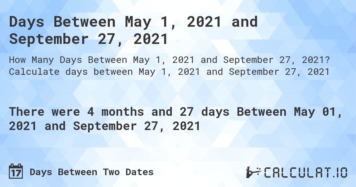 Days Between May 1, 2021 and September 27, 2021. Calculate days between May 1, 2021 and September 27, 2021