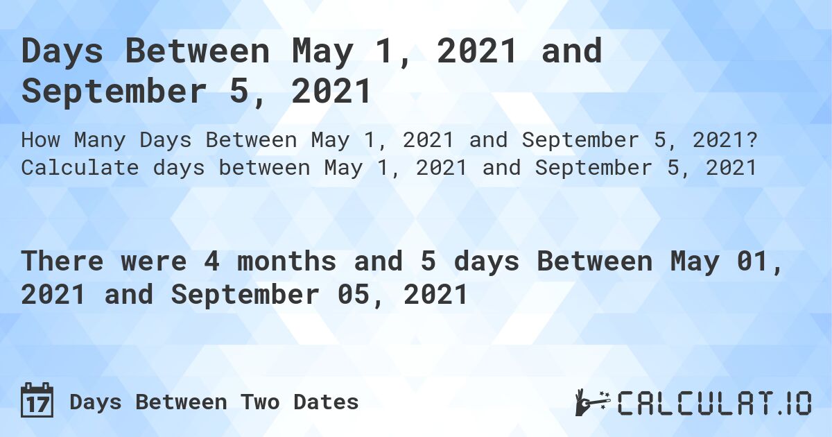 Days Between May 1, 2021 and September 5, 2021. Calculate days between May 1, 2021 and September 5, 2021