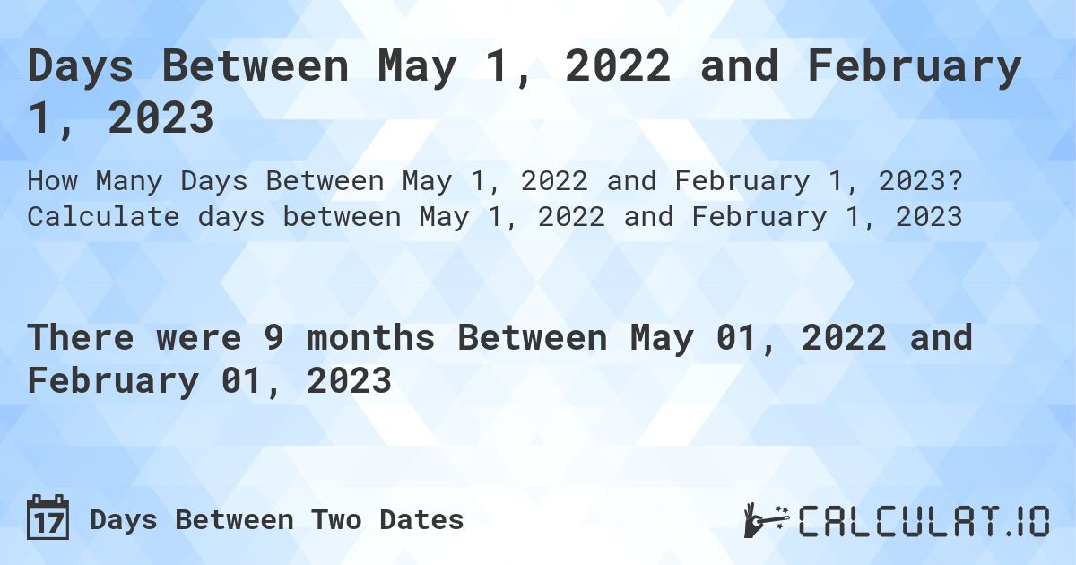 Days Between May 1, 2022 and February 1, 2023. Calculate days between May 1, 2022 and February 1, 2023