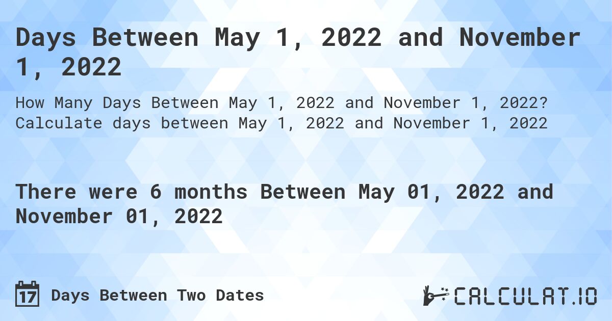 Days Between May 1, 2022 and November 1, 2022. Calculate days between May 1, 2022 and November 1, 2022