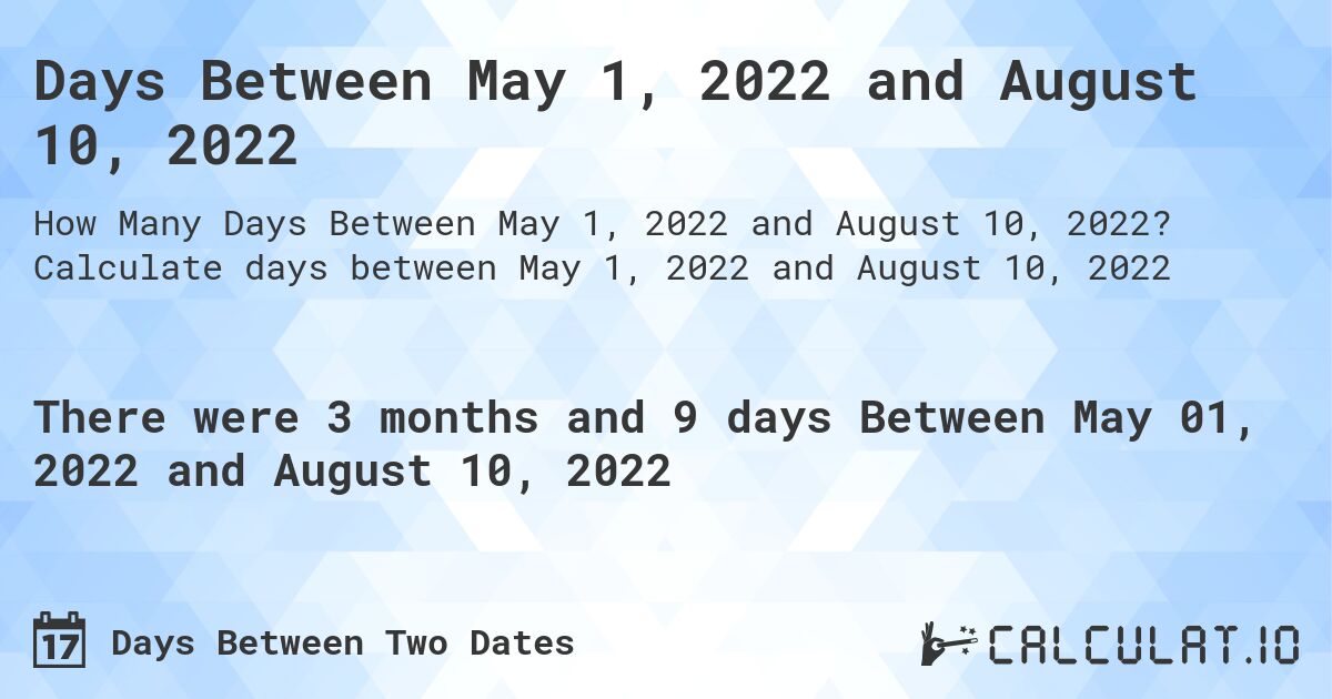 Days Between May 1, 2022 and August 10, 2022. Calculate days between May 1, 2022 and August 10, 2022