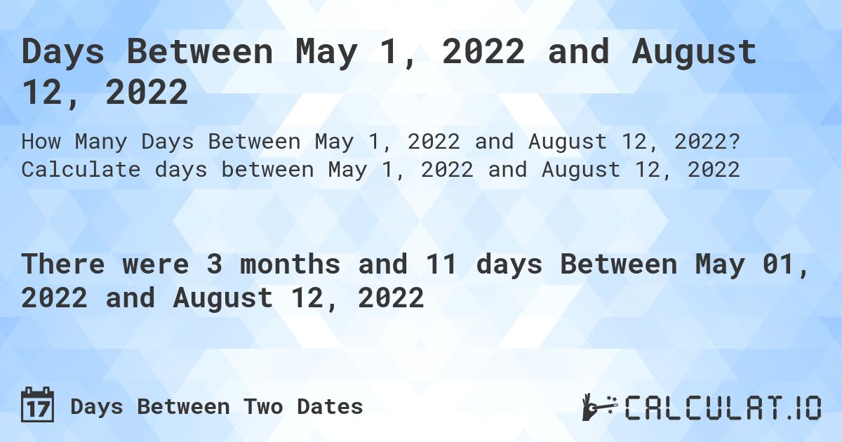 Days Between May 1, 2022 and August 12, 2022. Calculate days between May 1, 2022 and August 12, 2022