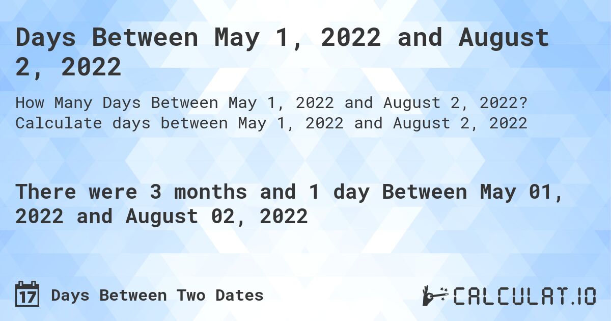 Days Between May 1, 2022 and August 2, 2022. Calculate days between May 1, 2022 and August 2, 2022