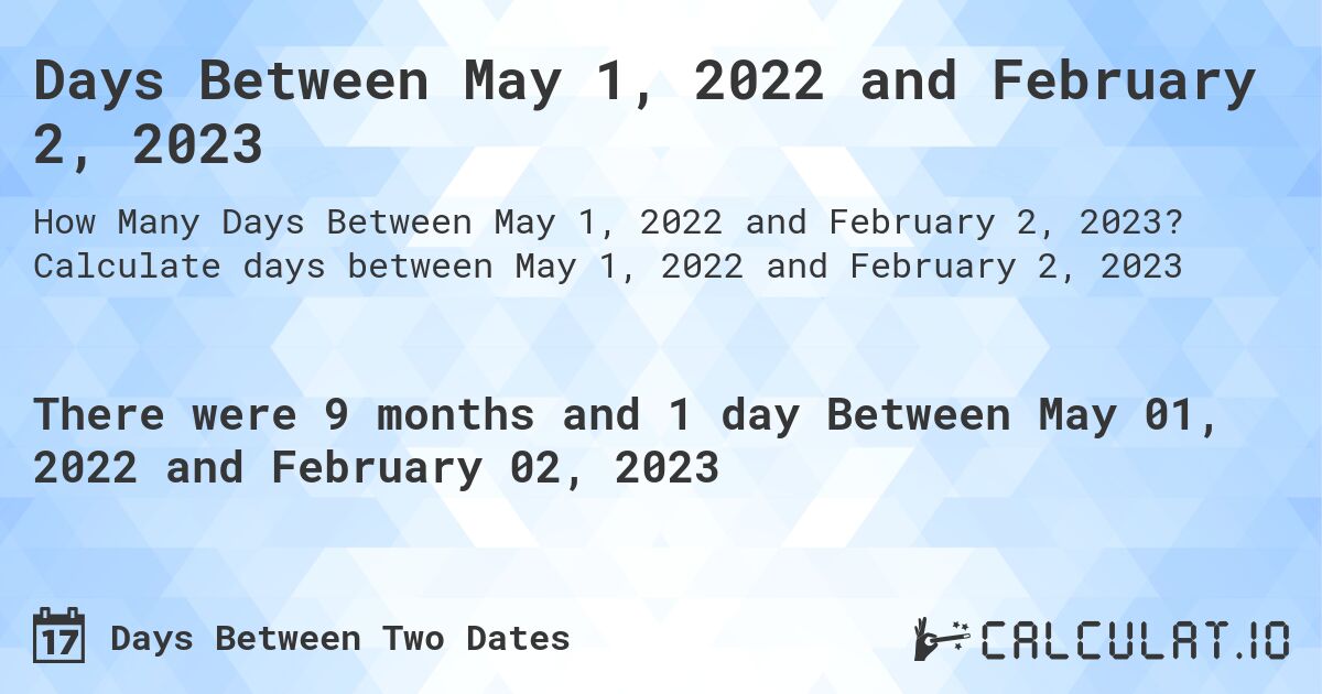 Days Between May 1, 2022 and February 2, 2023. Calculate days between May 1, 2022 and February 2, 2023