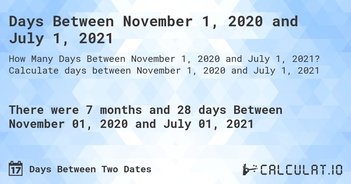 Days Between November 1, 2020 and July 1, 2021. Calculate days between November 1, 2020 and July 1, 2021