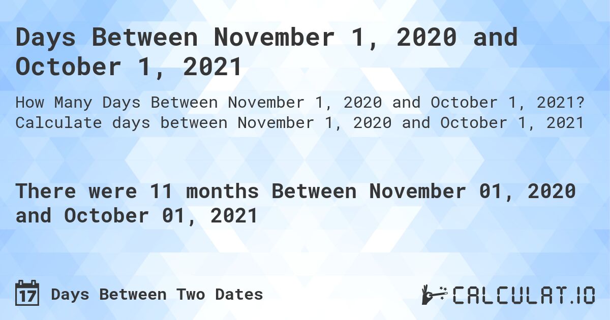 Days Between November 1, 2020 and October 1, 2021. Calculate days between November 1, 2020 and October 1, 2021