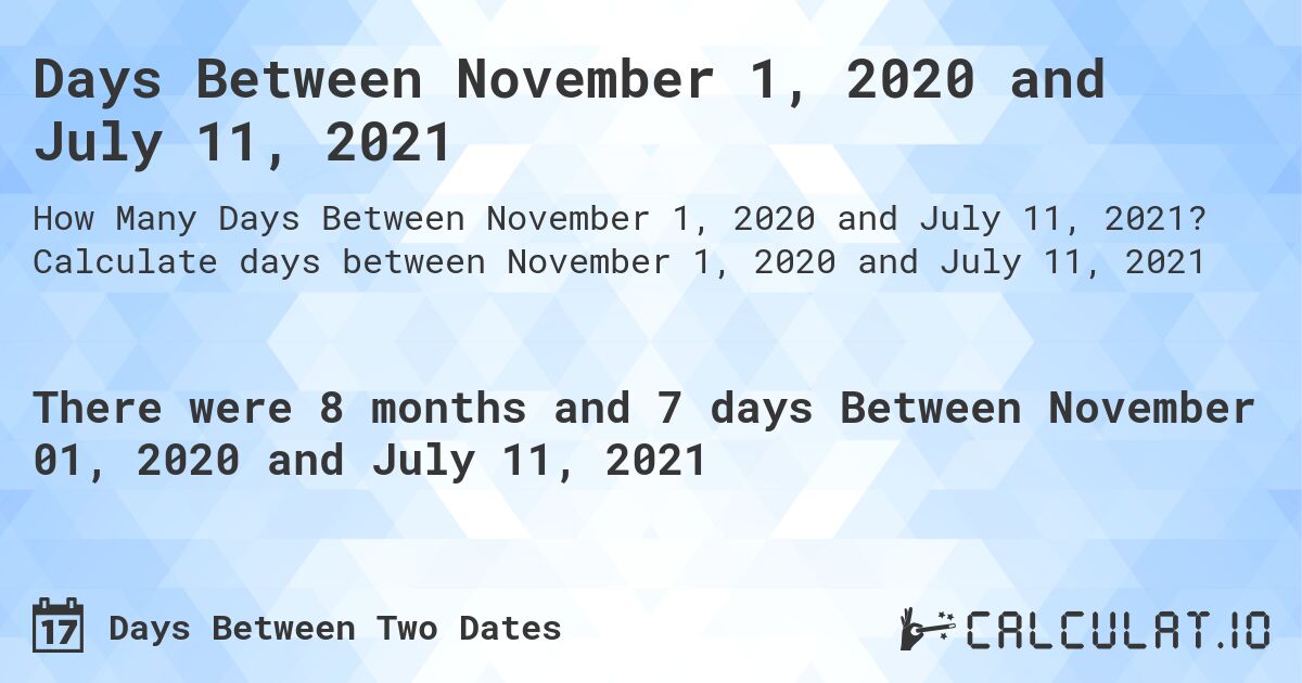 Days Between November 1, 2020 and July 11, 2021. Calculate days between November 1, 2020 and July 11, 2021