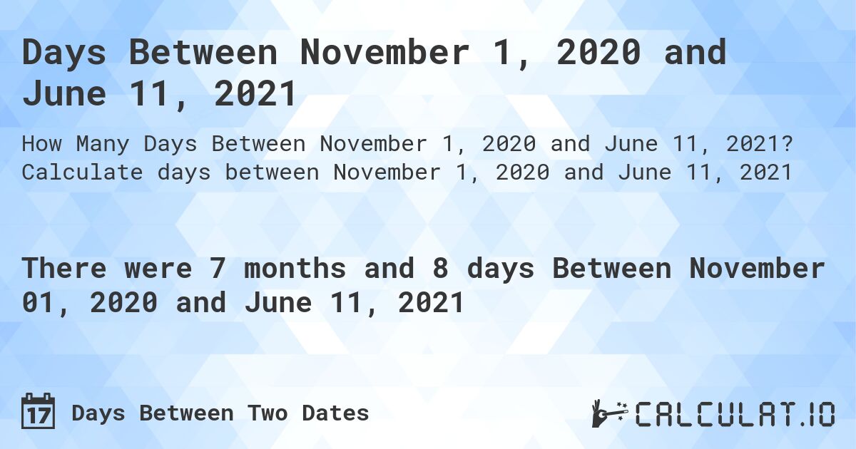 Days Between November 1, 2020 and June 11, 2021. Calculate days between November 1, 2020 and June 11, 2021