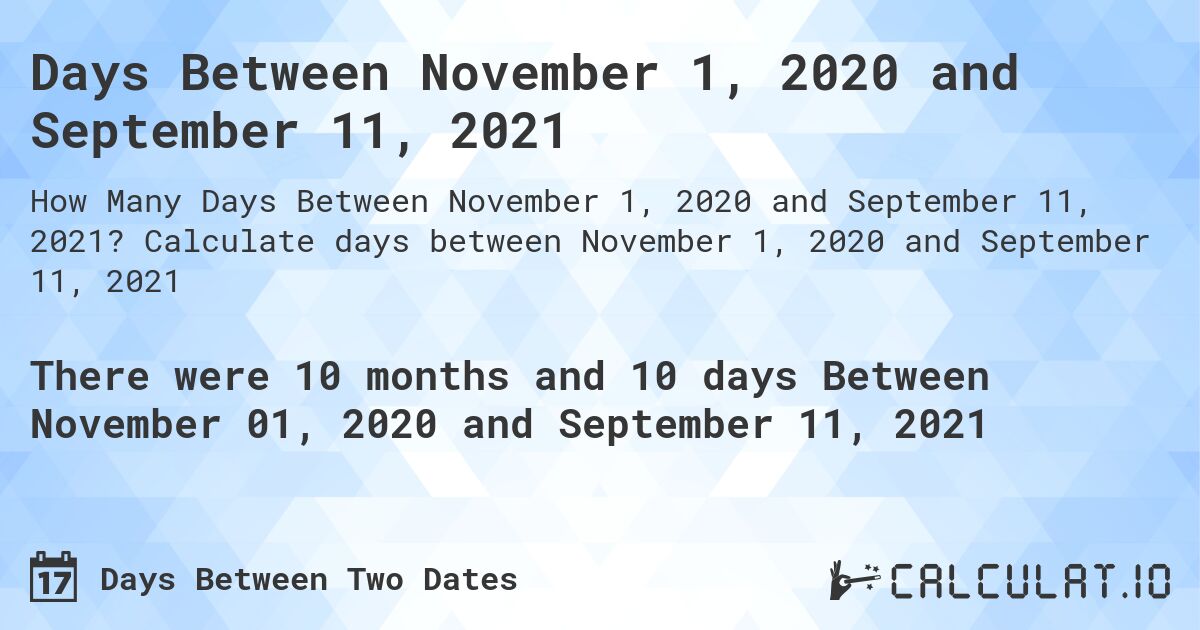 Days Between November 1, 2020 and September 11, 2021. Calculate days between November 1, 2020 and September 11, 2021