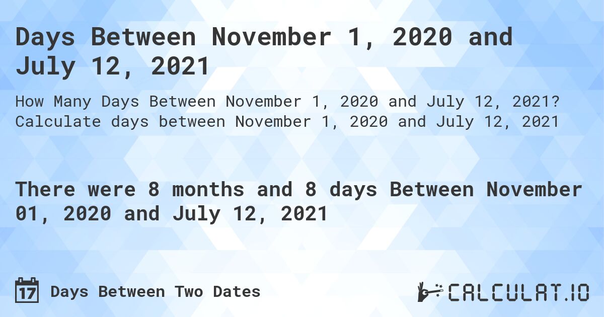 Days Between November 1, 2020 and July 12, 2021. Calculate days between November 1, 2020 and July 12, 2021