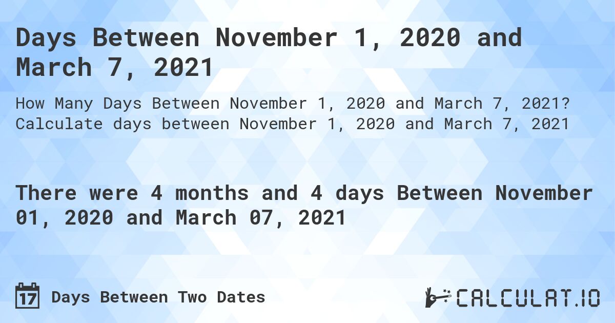 Days Between November 1, 2020 and March 7, 2021. Calculate days between November 1, 2020 and March 7, 2021