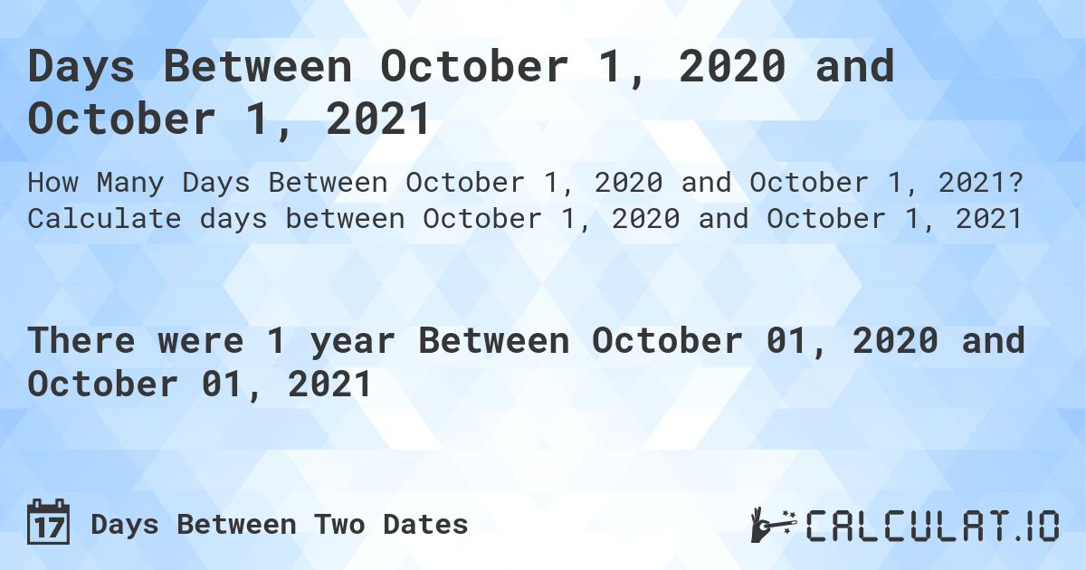 Days Between October 1, 2020 and October 1, 2021. Calculate days between October 1, 2020 and October 1, 2021