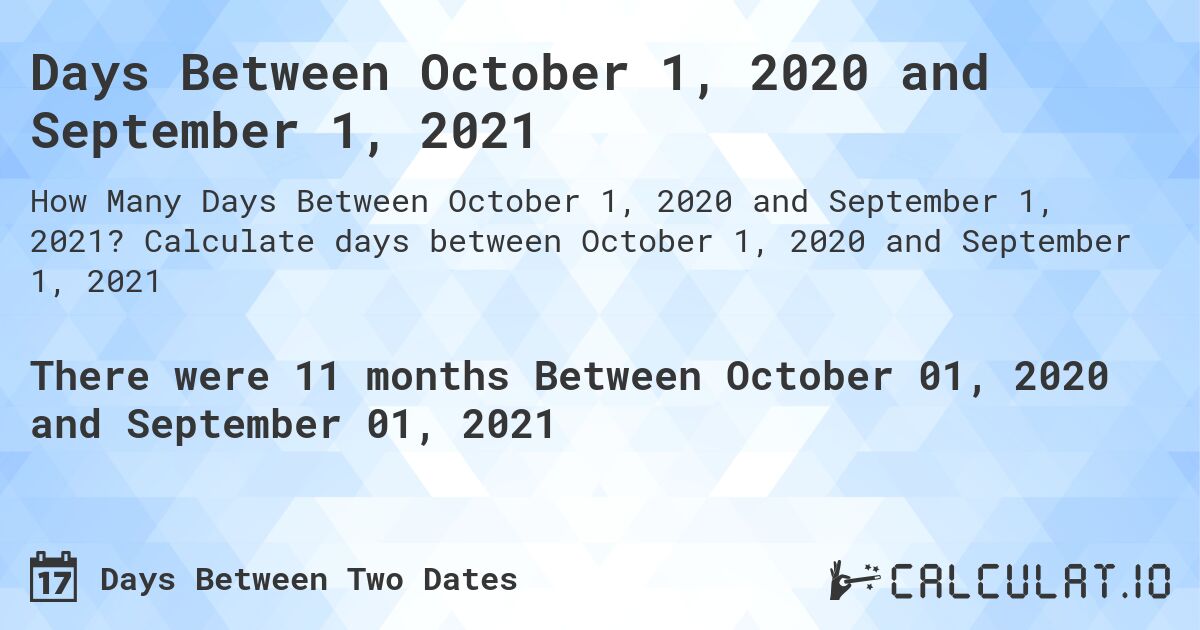 Days Between October 1, 2020 and September 1, 2021. Calculate days between October 1, 2020 and September 1, 2021