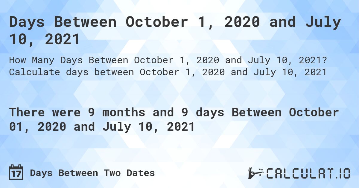 Days Between October 1, 2020 and July 10, 2021. Calculate days between October 1, 2020 and July 10, 2021
