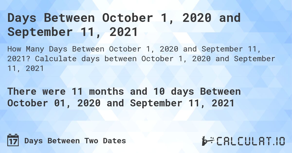 Days Between October 1, 2020 and September 11, 2021. Calculate days between October 1, 2020 and September 11, 2021