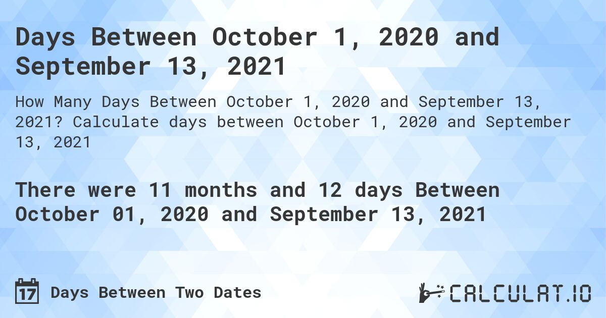 Days Between October 1, 2020 and September 13, 2021. Calculate days between October 1, 2020 and September 13, 2021