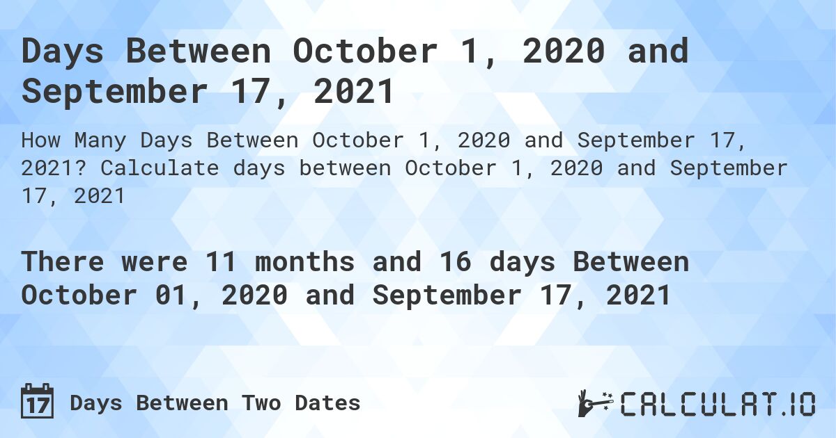 Days Between October 1, 2020 and September 17, 2021. Calculate days between October 1, 2020 and September 17, 2021