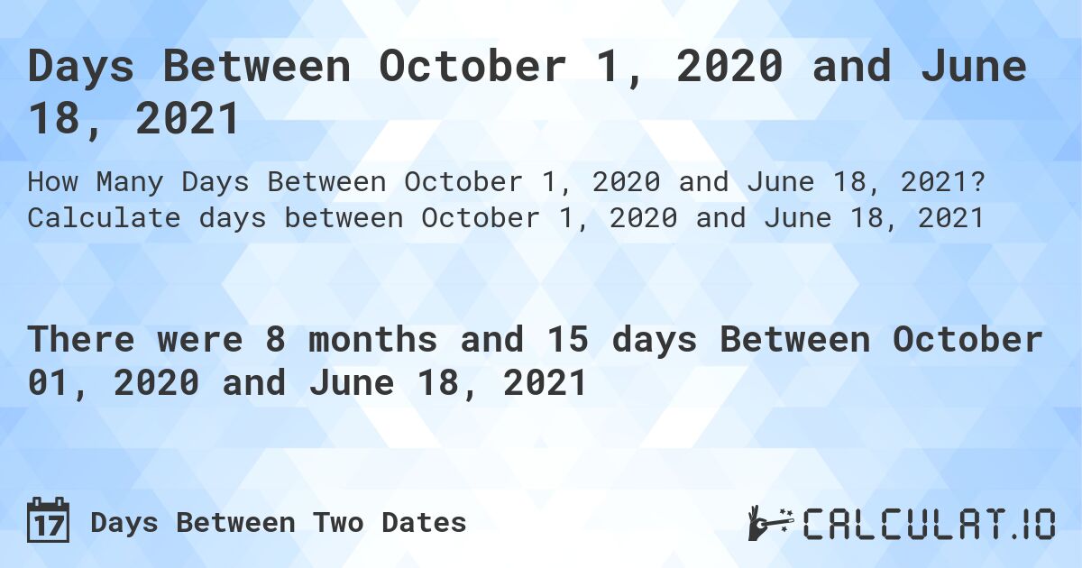 Days Between October 1, 2020 and June 18, 2021. Calculate days between October 1, 2020 and June 18, 2021