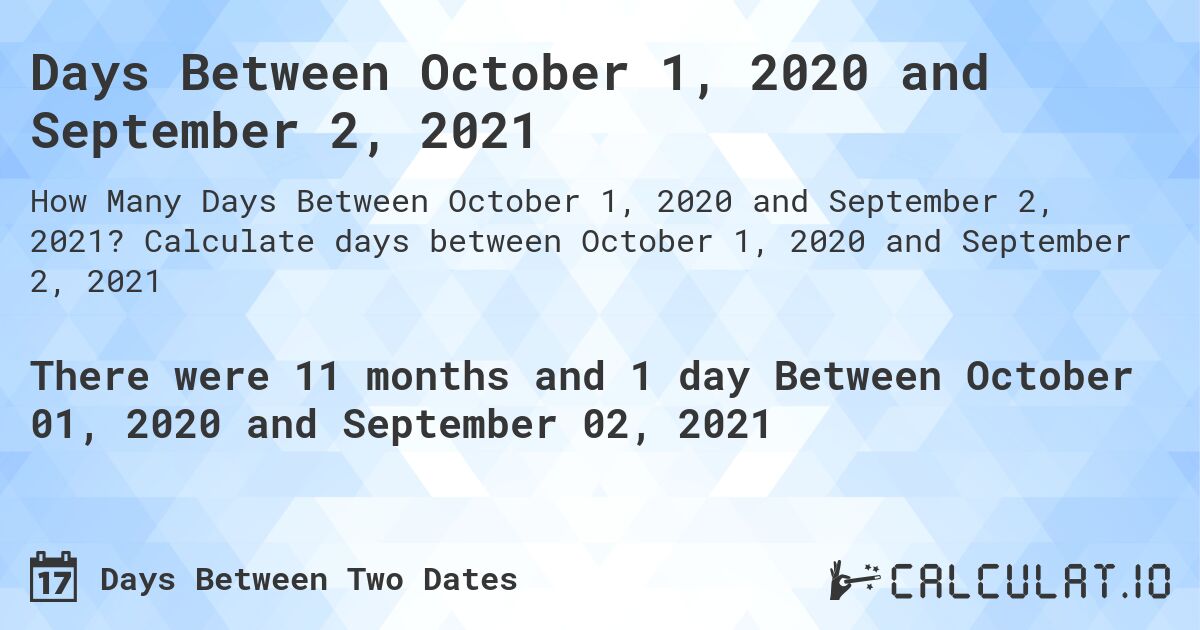 Days Between October 1, 2020 and September 2, 2021. Calculate days between October 1, 2020 and September 2, 2021