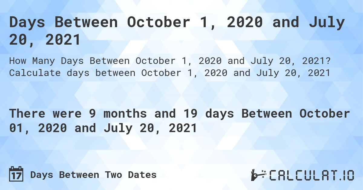 Days Between October 1, 2020 and July 20, 2021. Calculate days between October 1, 2020 and July 20, 2021