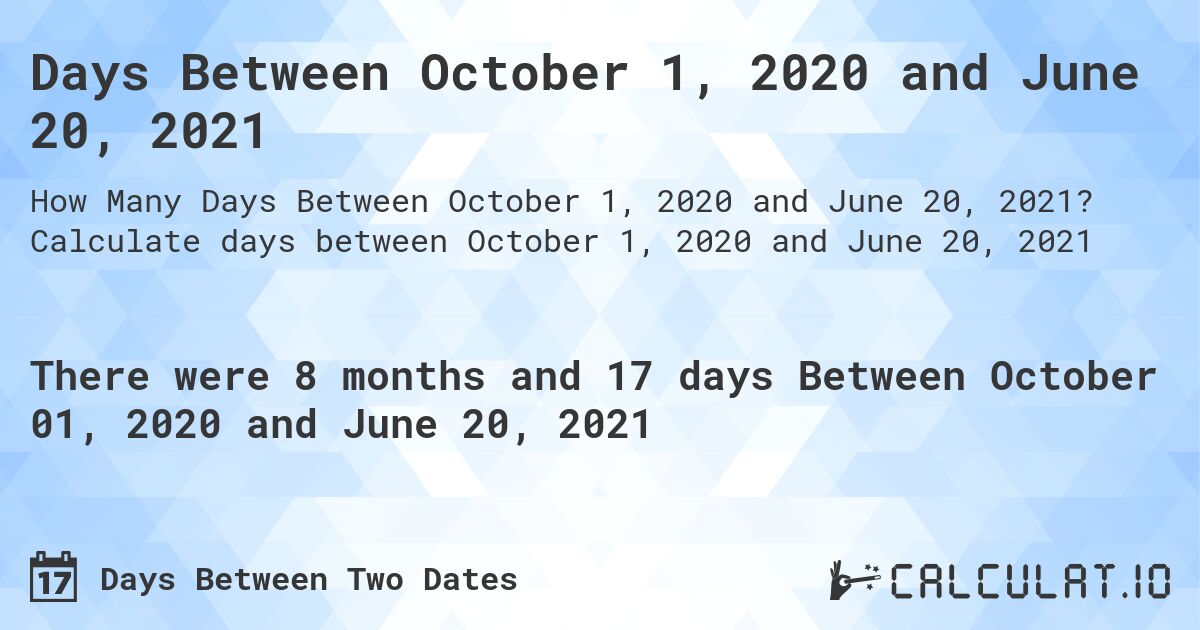 Days Between October 1, 2020 and June 20, 2021. Calculate days between October 1, 2020 and June 20, 2021