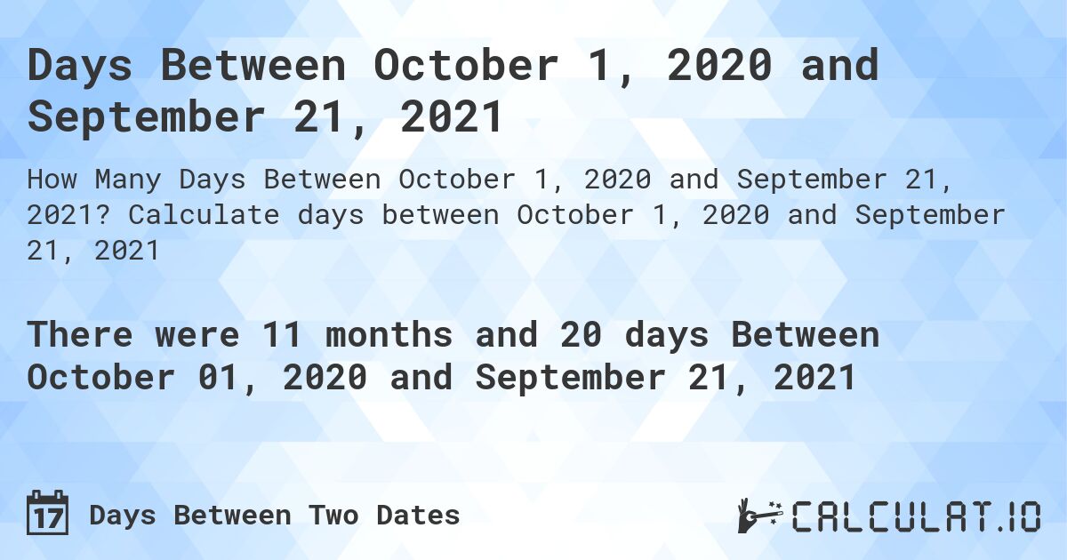Days Between October 1, 2020 and September 21, 2021. Calculate days between October 1, 2020 and September 21, 2021