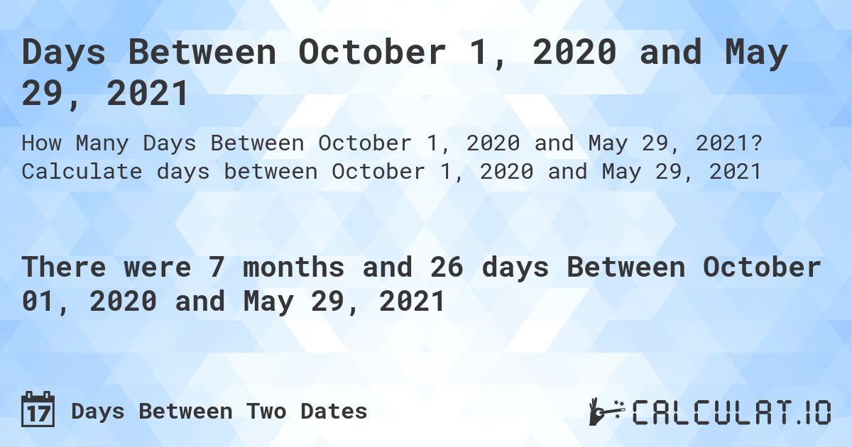Days Between October 1, 2020 and May 29, 2021. Calculate days between October 1, 2020 and May 29, 2021