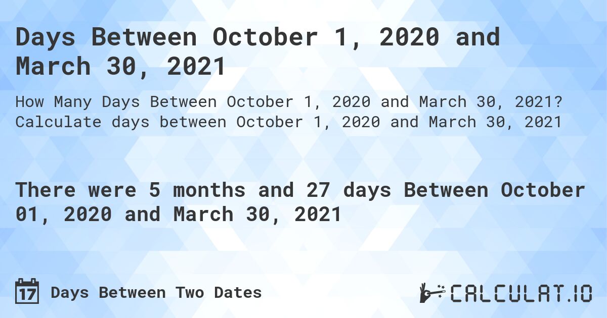 Days Between October 1, 2020 and March 30, 2021. Calculate days between October 1, 2020 and March 30, 2021