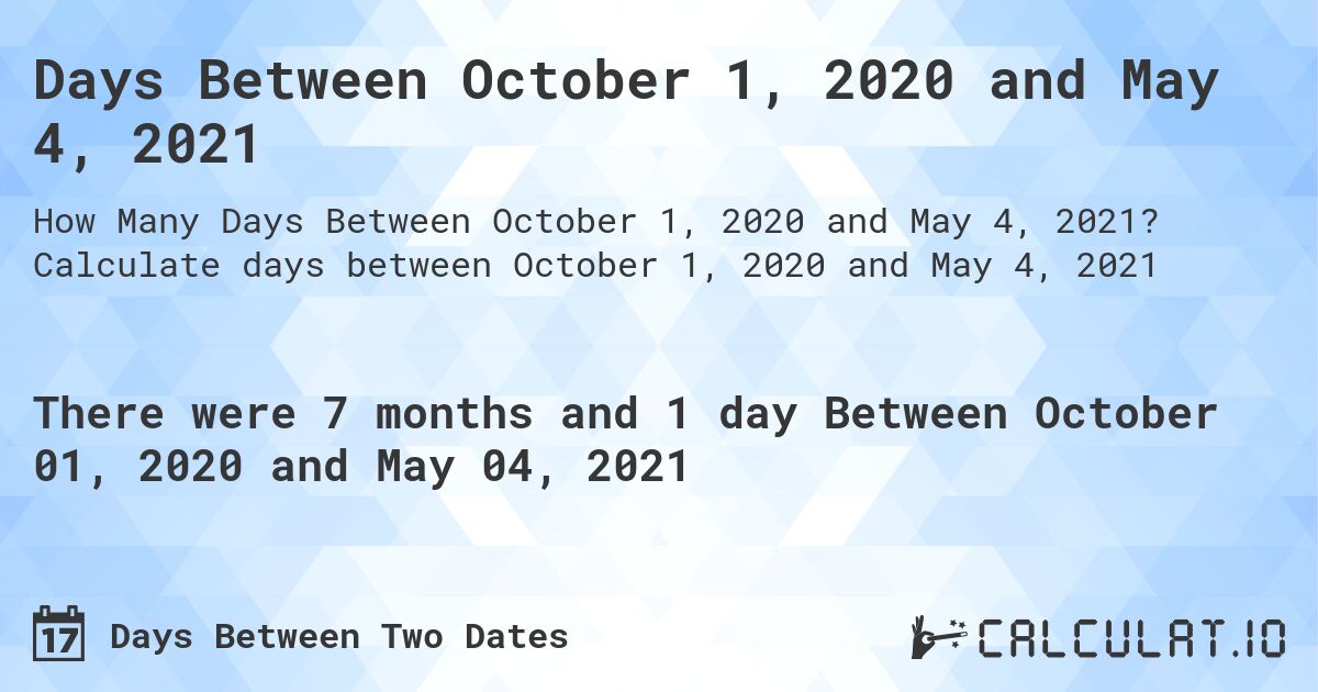 Days Between October 1, 2020 and May 4, 2021. Calculate days between October 1, 2020 and May 4, 2021