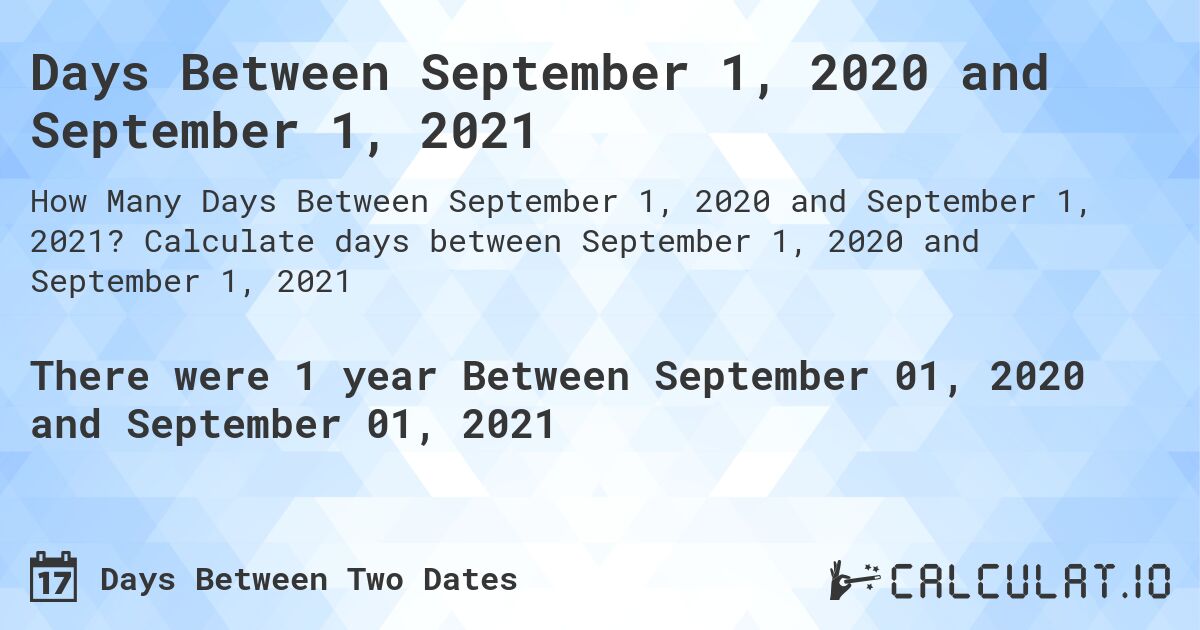 Days Between September 1, 2020 and September 1, 2021. Calculate days between September 1, 2020 and September 1, 2021