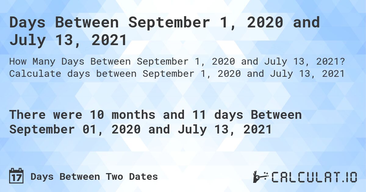 Days Between September 1, 2020 and July 13, 2021. Calculate days between September 1, 2020 and July 13, 2021
