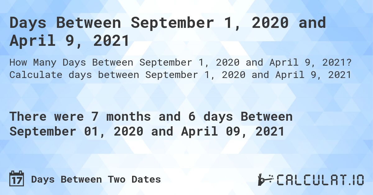 Days Between September 1, 2020 and April 9, 2021. Calculate days between September 1, 2020 and April 9, 2021