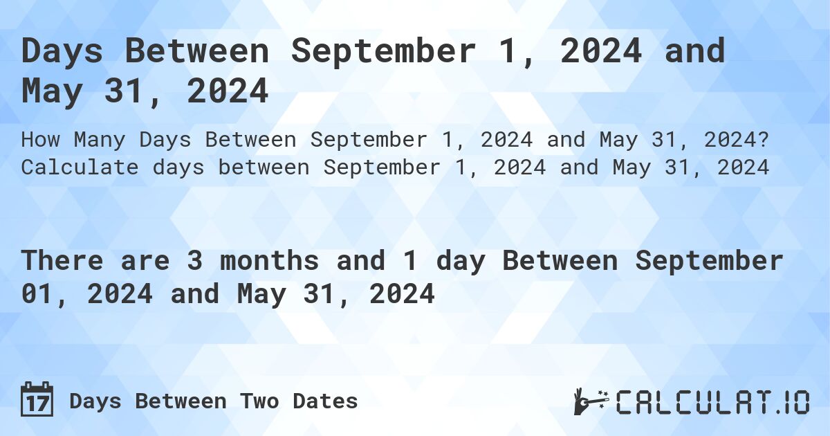 Days Between September 1, 2024 and May 31, 2024. Calculate days between September 1, 2024 and May 31, 2024