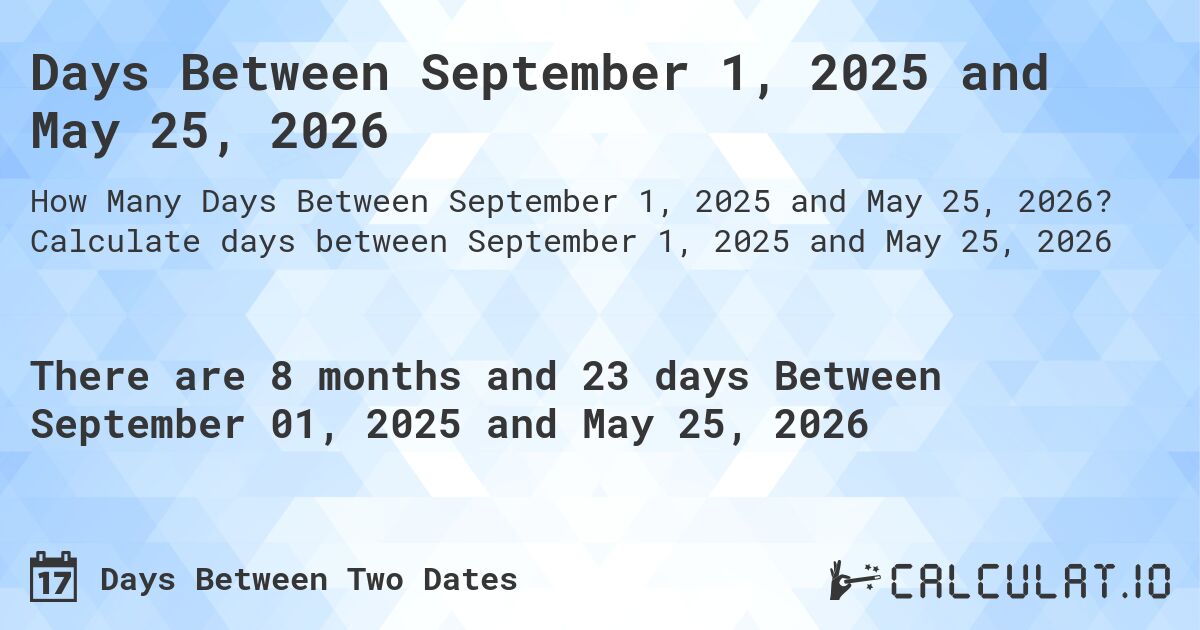 Days Between September 1, 2025 and May 25, 2026. Calculate days between September 1, 2025 and May 25, 2026