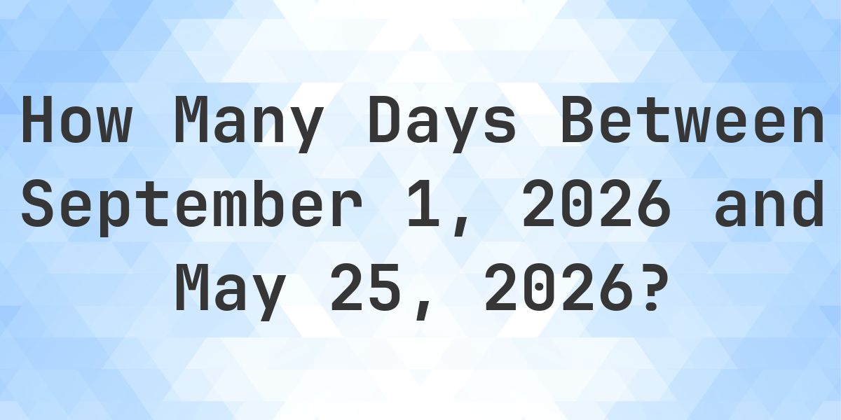 Days Between September 1, 2026 and May 25, 2026 - Calculatio