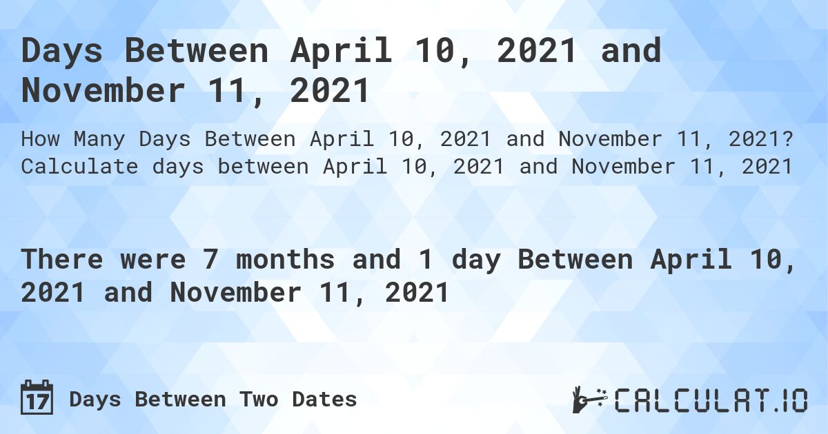 Days Between April 10, 2021 and November 11, 2021. Calculate days between April 10, 2021 and November 11, 2021