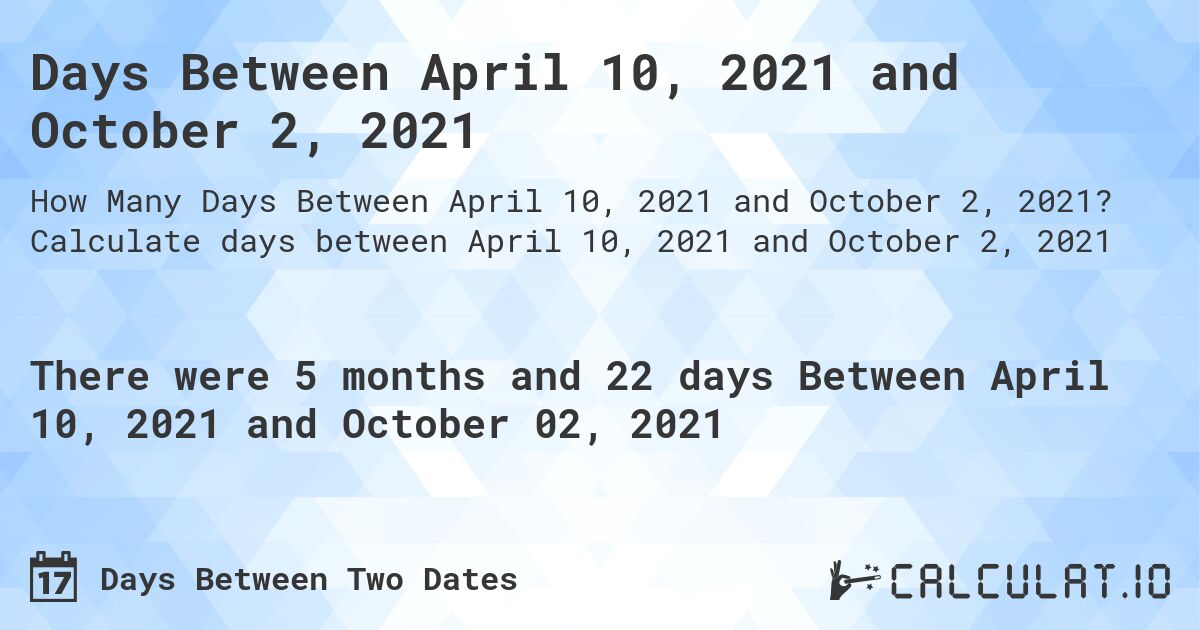Days Between April 10, 2021 and October 2, 2021. Calculate days between April 10, 2021 and October 2, 2021