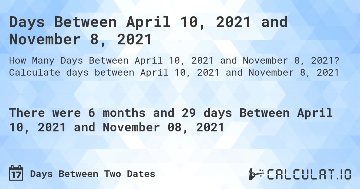 Days Between April 10, 2021 and November 8, 2021. Calculate days between April 10, 2021 and November 8, 2021
