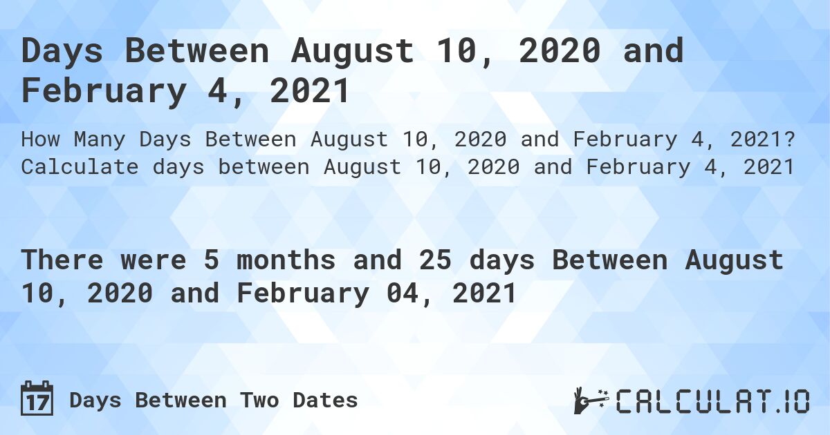 Days Between August 10, 2020 and February 4, 2021. Calculate days between August 10, 2020 and February 4, 2021