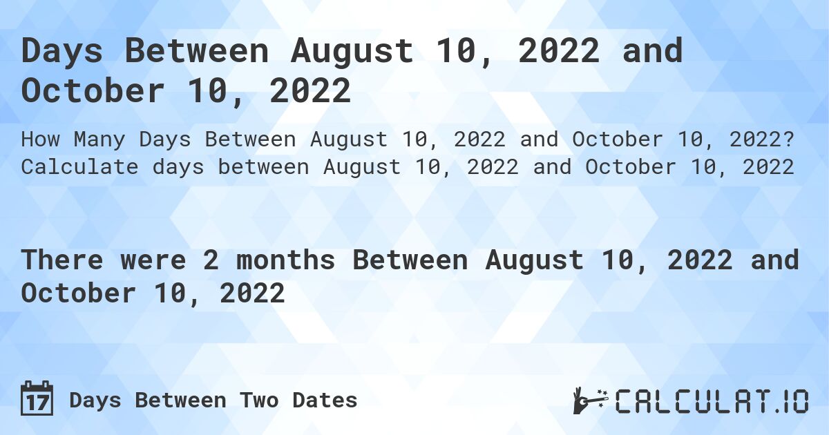 Days Between August 10, 2022 and October 10, 2022. Calculate days between August 10, 2022 and October 10, 2022