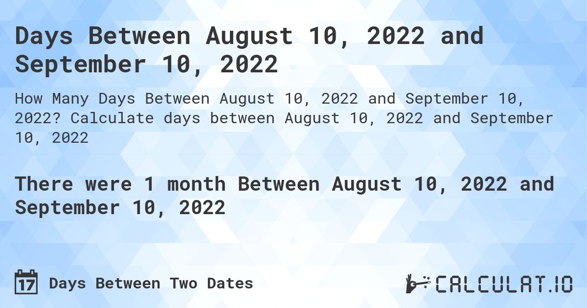 Days Between August 10, 2022 and September 10, 2022. Calculate days between August 10, 2022 and September 10, 2022