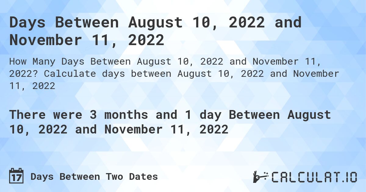 Days Between August 10, 2022 and November 11, 2022. Calculate days between August 10, 2022 and November 11, 2022