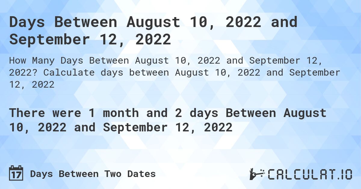 Days Between August 10, 2022 and September 12, 2022. Calculate days between August 10, 2022 and September 12, 2022