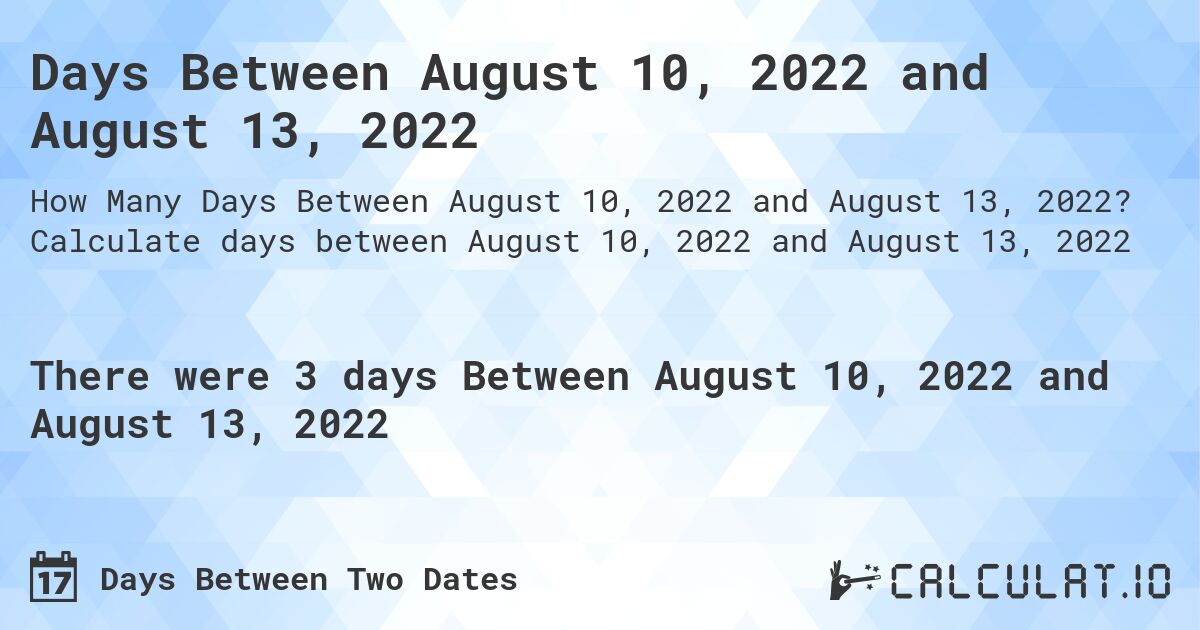 Days Between August 10, 2022 and August 13, 2022. Calculate days between August 10, 2022 and August 13, 2022
