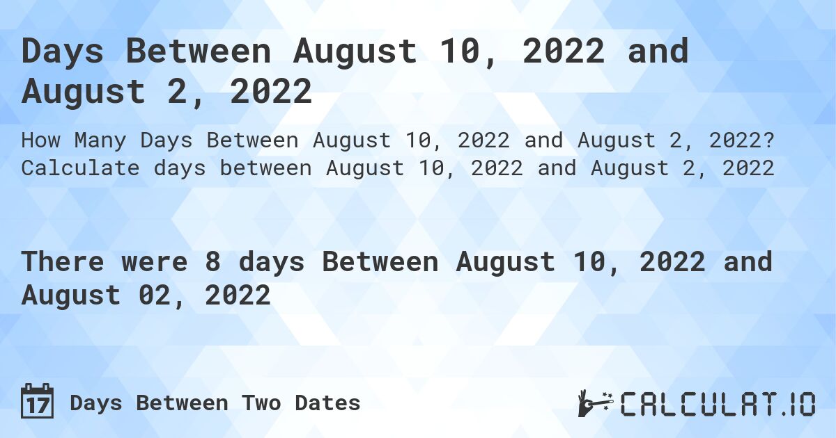 Days Between August 10, 2022 and August 2, 2022. Calculate days between August 10, 2022 and August 2, 2022
