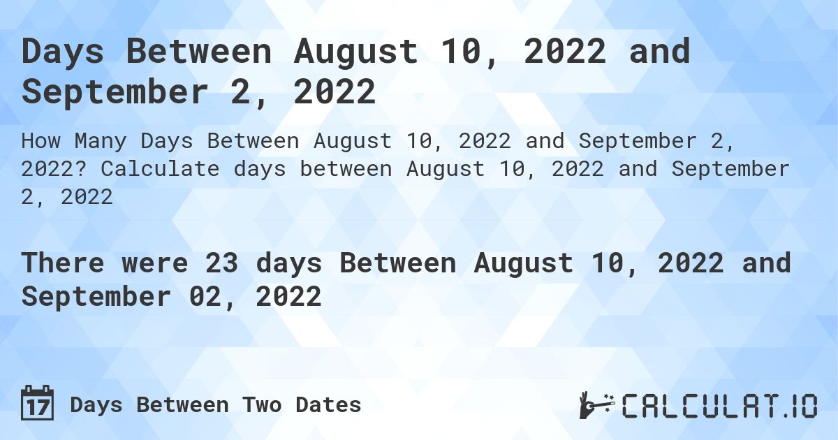 Days Between August 10, 2022 and September 2, 2022. Calculate days between August 10, 2022 and September 2, 2022